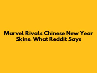 Marvel Rivals' Chinese New Year Skins: What Reddit Says
