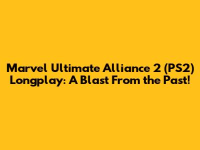 Marvel Ultimate Alliance 2 (PS2) Longplay: A Blast From the Past!