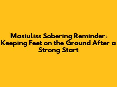 Masiulis's Sobering Reminder: Keeping Feet on the Ground After a Strong Start