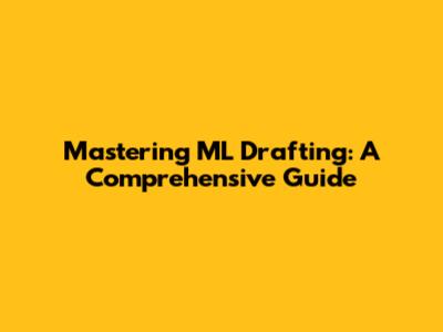 Mastering ML Drafting: A Comprehensive Guide