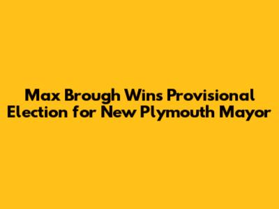 Max Brough Wins Provisional Election for New Plymouth Mayor