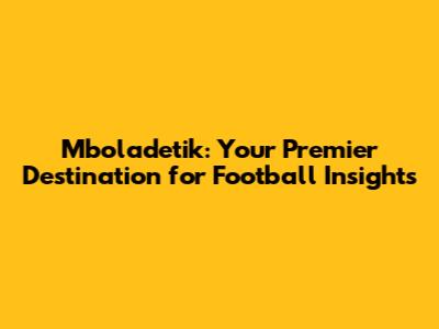 Mboladetik: Your Premier Destination for Football Insights