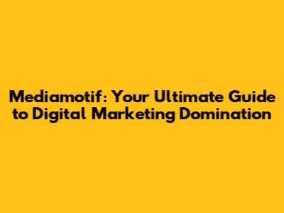 Mediamotif: Your Ultimate Guide to Digital Marketing Domination