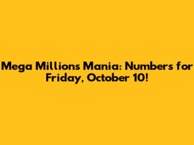 Mega Millions Mania: Numbers for Friday, October 10!