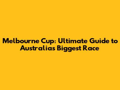 Melbourne Cup: Ultimate Guide to Australia's Biggest Race
