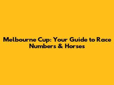 Melbourne Cup: Your Guide to Race Numbers & Horses