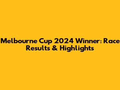 Melbourne Cup 2024 Winner: Race Results & Highlights