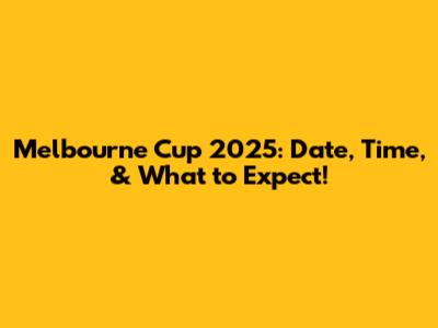 Melbourne Cup 2025: Date, Time, & What to Expect!