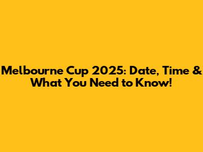 Melbourne Cup 2025: Date, Time & What You Need to Know!