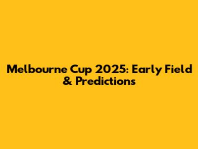 Melbourne Cup 2025: Early Field & Predictions