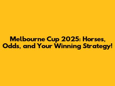 Melbourne Cup 2025: Horses, Odds, and Your Winning Strategy!