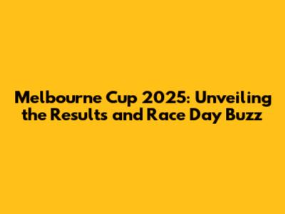 Melbourne Cup 2025: Unveiling the Results and Race Day Buzz