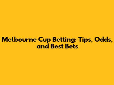 Melbourne Cup Betting: Tips, Odds, and Best Bets