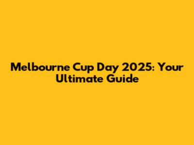 Melbourne Cup Day 2025: Your Ultimate Guide