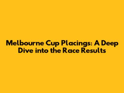 Melbourne Cup Placings: A Deep Dive into the Race Results