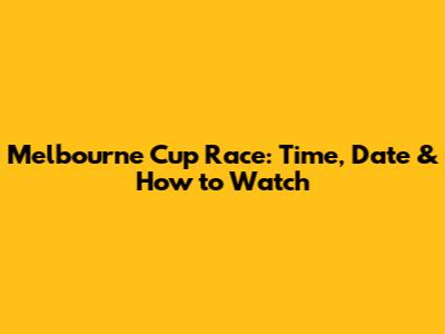 Melbourne Cup Race: Time, Date & How to Watch