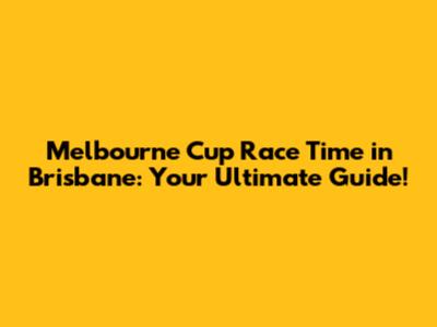 Melbourne Cup Race Time in Brisbane: Your Ultimate Guide!