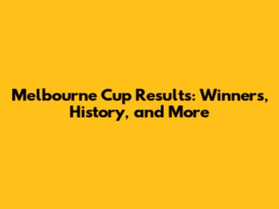 Melbourne Cup Results: Winners, History, and More
