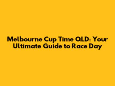 Melbourne Cup Time QLD: Your Ultimate Guide to Race Day