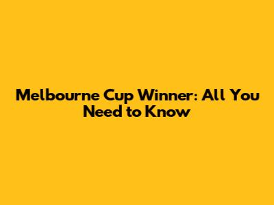 Melbourne Cup Winner: All You Need to Know