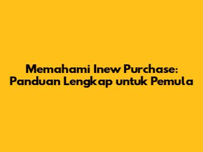 Memahami 'Inew Purchase': Panduan Lengkap untuk Pemula