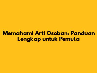 Memahami Arti Osoban: Panduan Lengkap untuk Pemula