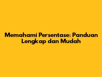 Memahami Persentase: Panduan Lengkap dan Mudah