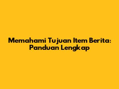 Memahami Tujuan Item Berita: Panduan Lengkap