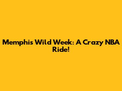 Memphis' Wild Week: A Crazy NBA Ride!
