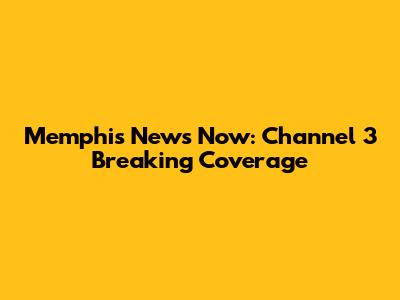 Memphis News Now: Channel 3 Breaking Coverage