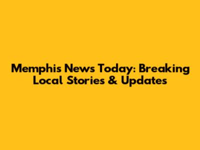 Memphis News Today: Breaking Local Stories & Updates