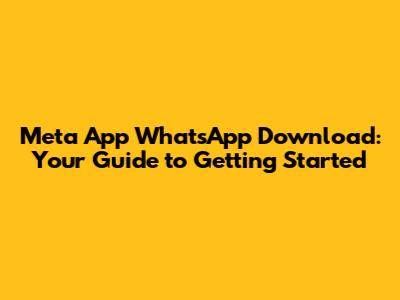 Meta App WhatsApp Download: Your Guide to Getting Started
