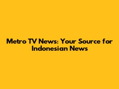 Metro TV News: Your Source for Indonesian News