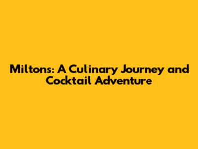 Milton's: A Culinary Journey and Cocktail Adventure