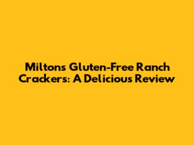 Milton's Gluten-Free Ranch Crackers: A Delicious Review