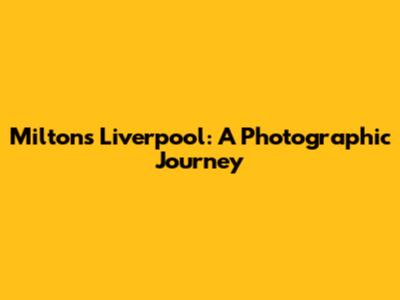Milton's Liverpool: A Photographic Journey
