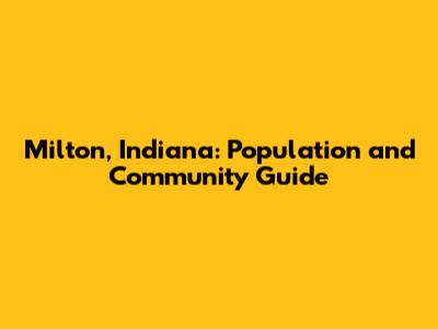 Milton, Indiana: Population and Community Guide