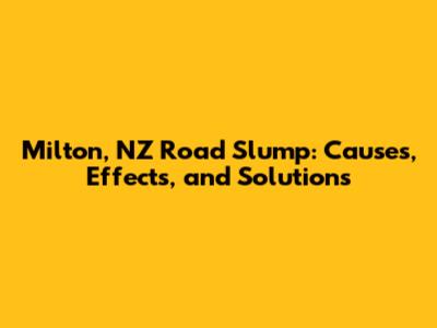 Milton, NZ Road Slump: Causes, Effects, and Solutions