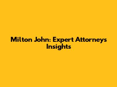 Milton John: Expert Attorney's Insights