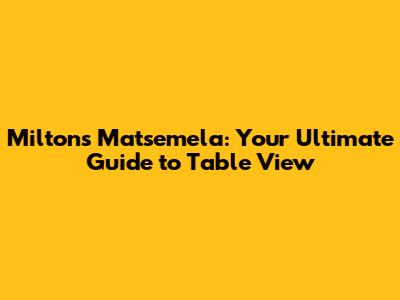 Miltons Matsemela: Your Ultimate Guide to Table View