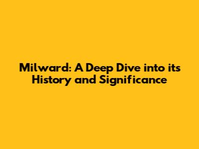 Milward: A Deep Dive into its History and Significance