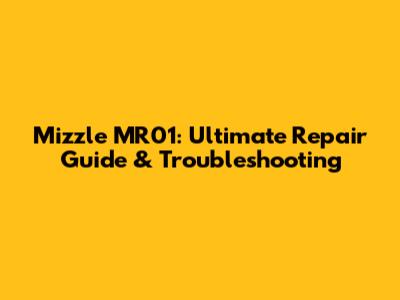 Mizzle MR01: Ultimate Repair Guide & Troubleshooting