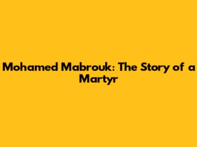 Mohamed Mabrouk: The Story of a Martyr