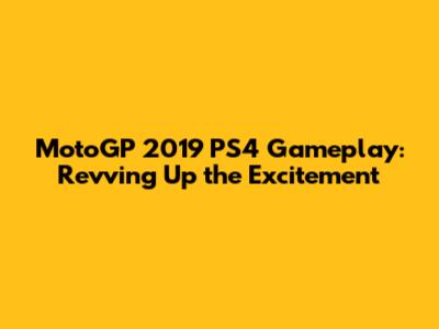 MotoGP 2019 PS4 Gameplay: Revving Up the Excitement