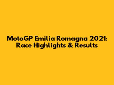 MotoGP Emilia Romagna 2021: Race Highlights & Results