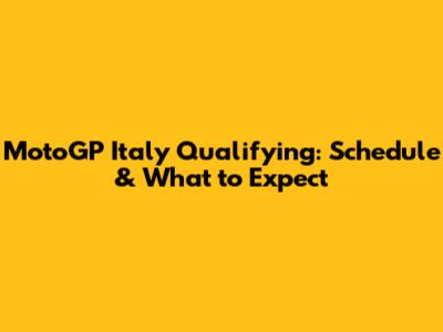 MotoGP Italy Qualifying: Schedule & What to Expect