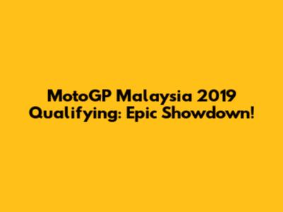 MotoGP Malaysia 2019 Qualifying: Epic Showdown!