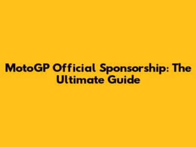MotoGP Official Sponsorship: The Ultimate Guide