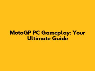 MotoGP PC Gameplay: Your Ultimate Guide