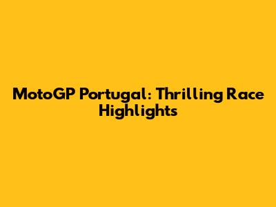MotoGP Portugal: Thrilling Race Highlights